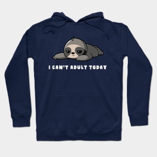 I Can't Adult Today Sloth Hoodie